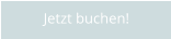 Jetzt buchen!